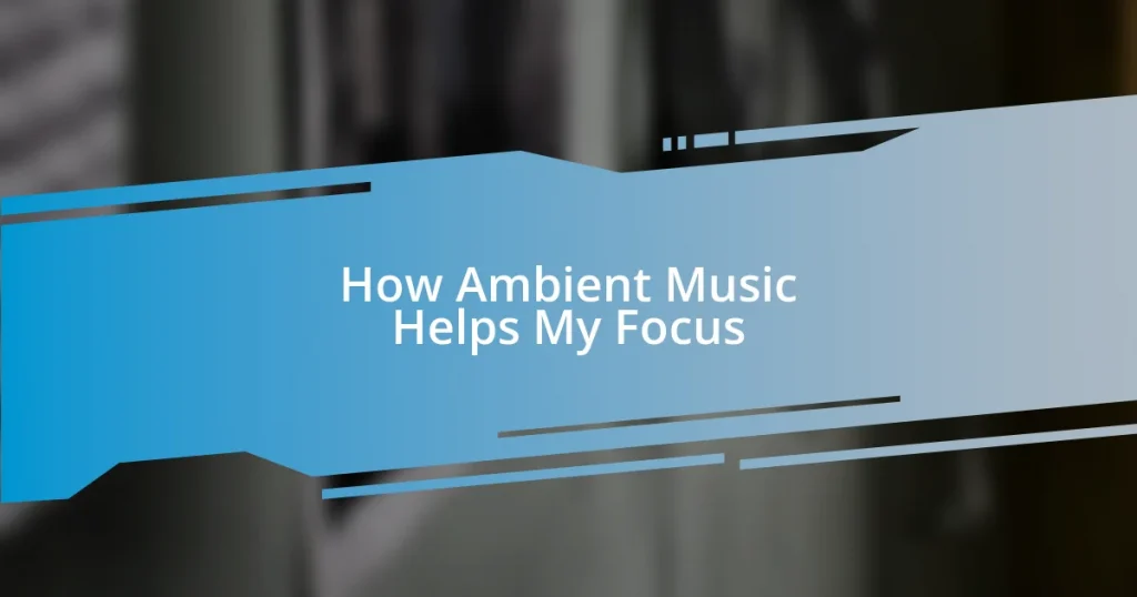 How Ambient Music Helps My Focus