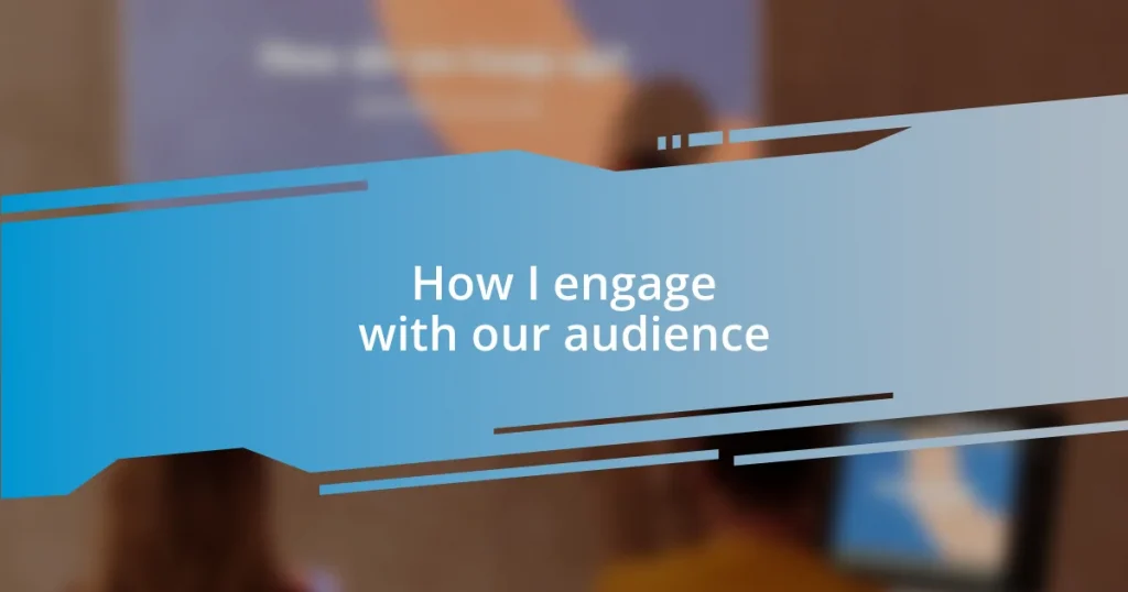 How I engage with our audience