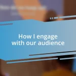 How I engage with our audience