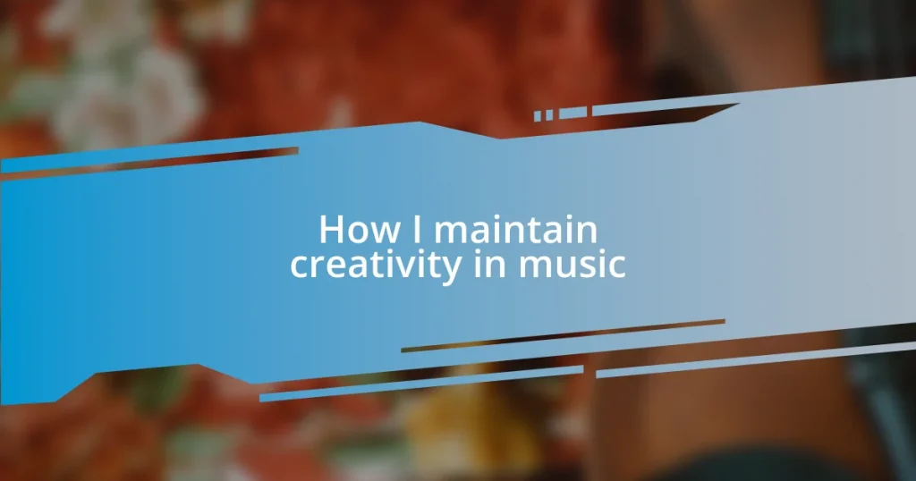 How I maintain creativity in music