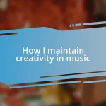 How I maintain creativity in music