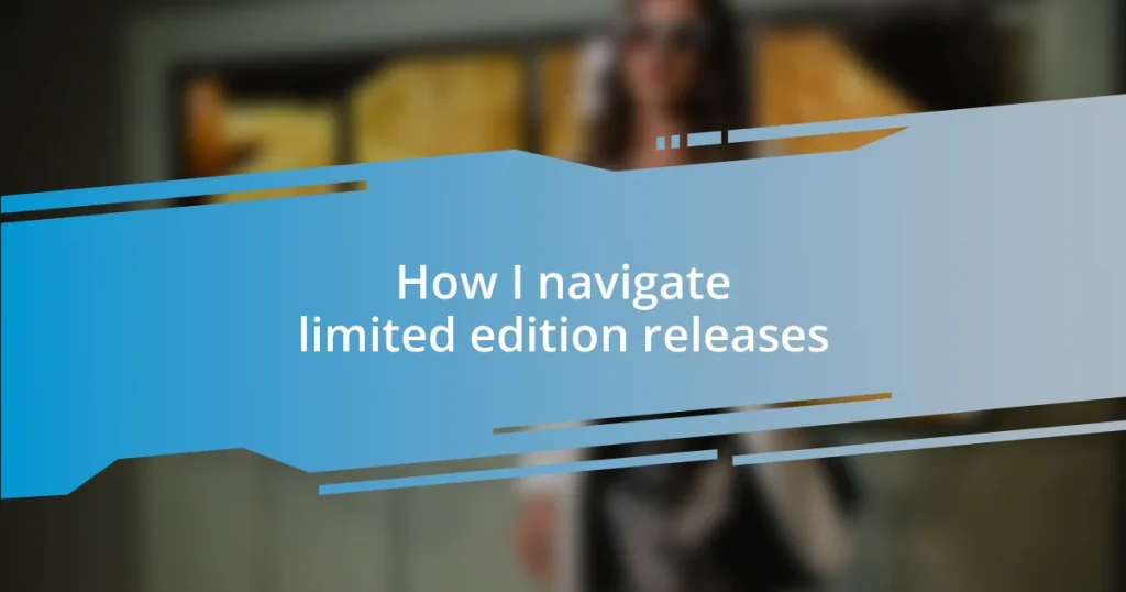 How I navigate limited edition releases