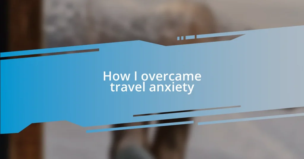 How I overcame travel anxiety