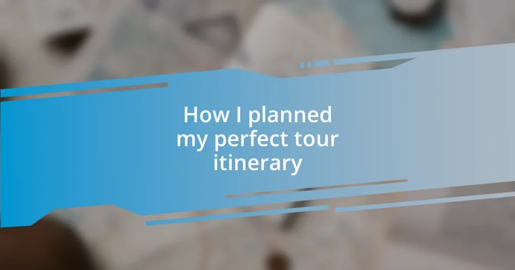 How I planned my perfect tour itinerary