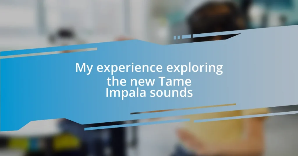 My experience exploring the new Tame Impala sounds