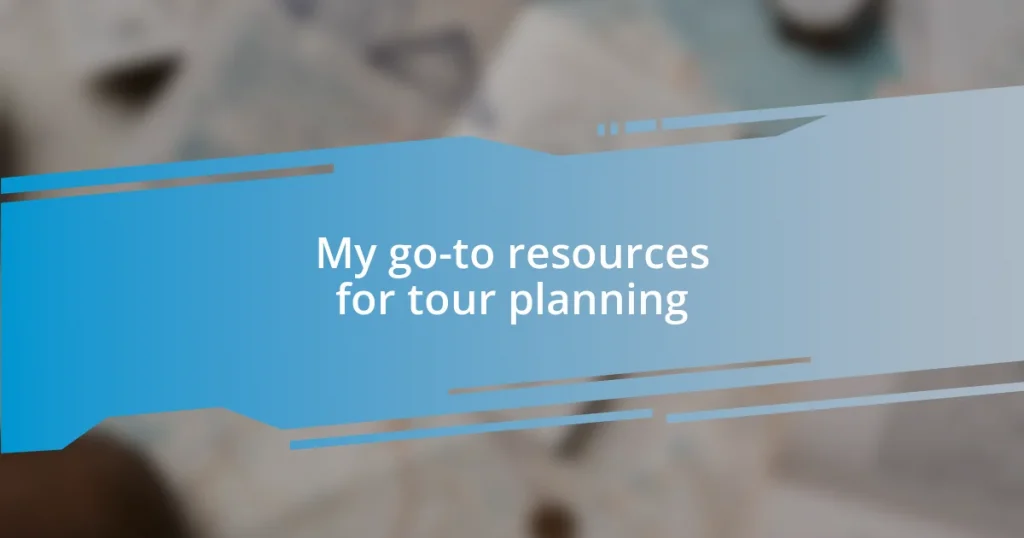 My go-to resources for tour planning