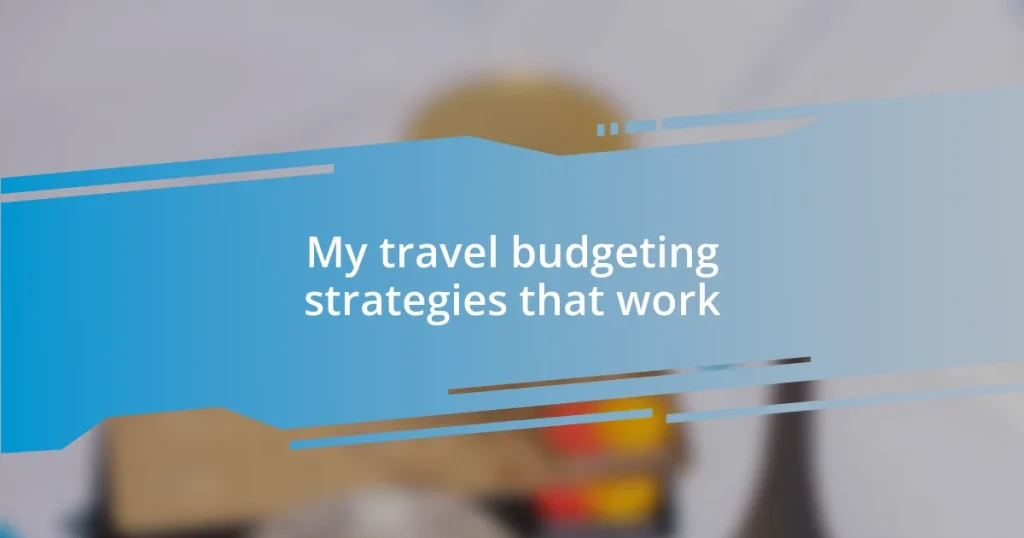 My travel budgeting strategies that work