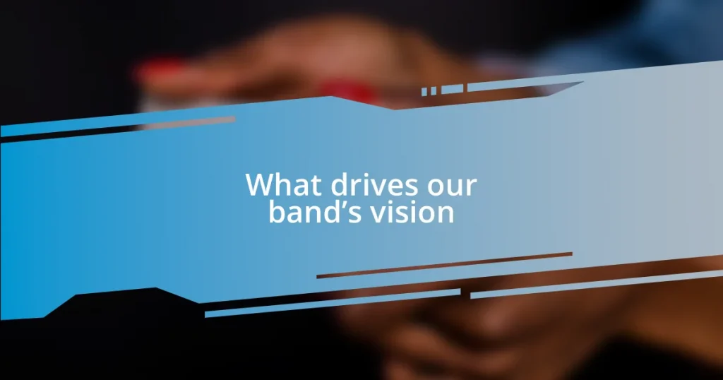 What drives our band’s vision