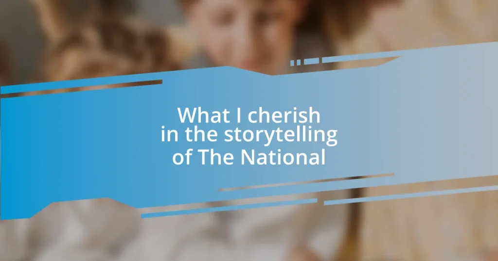 What I cherish in the storytelling of The National