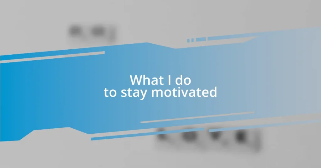 What I do to stay motivated