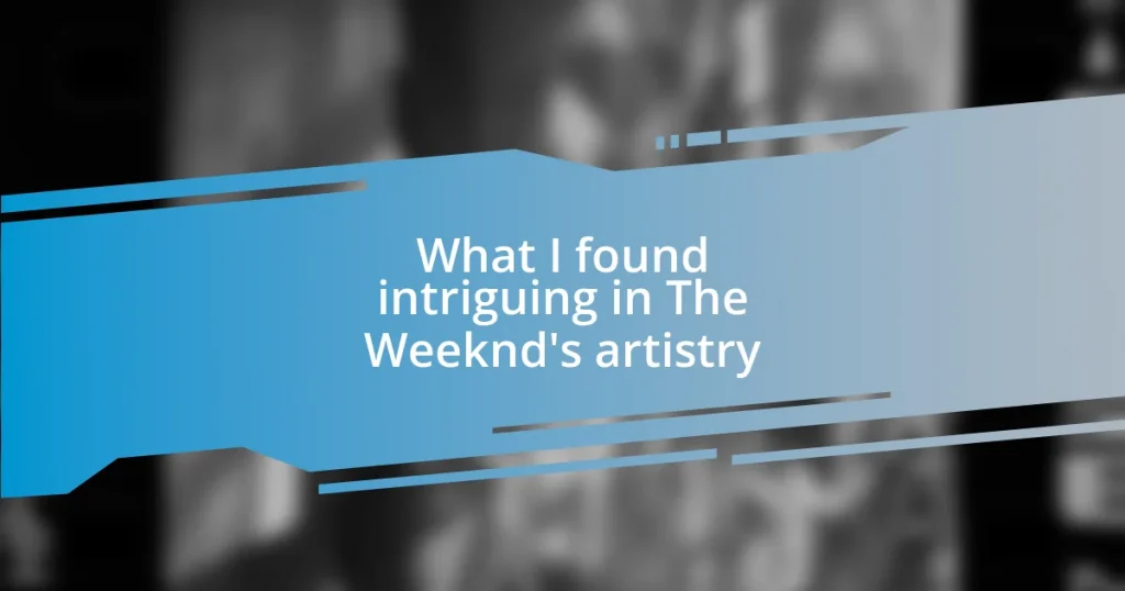 What I found intriguing in The Weeknd’s artistry