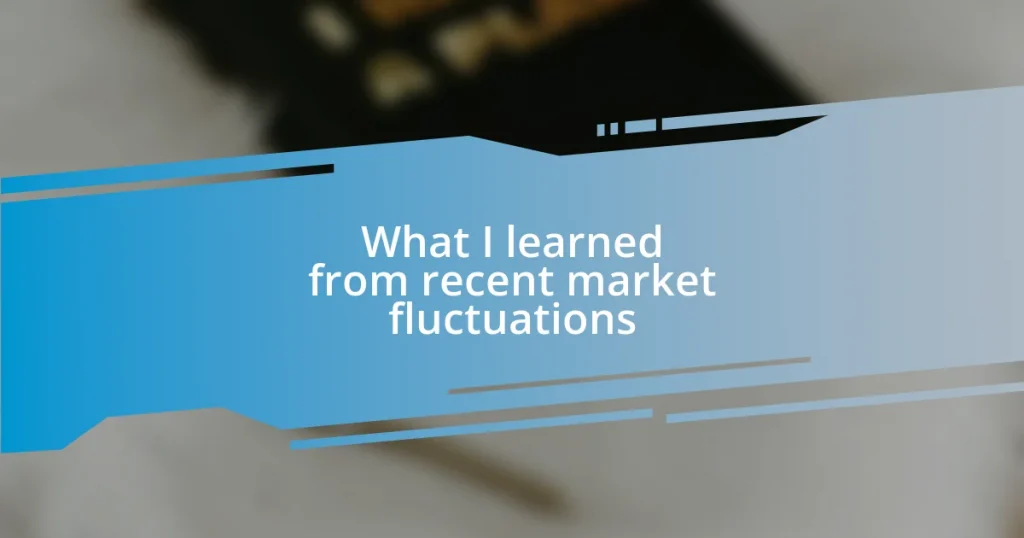 What I learned from recent market fluctuations