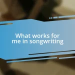 What works for me in songwriting