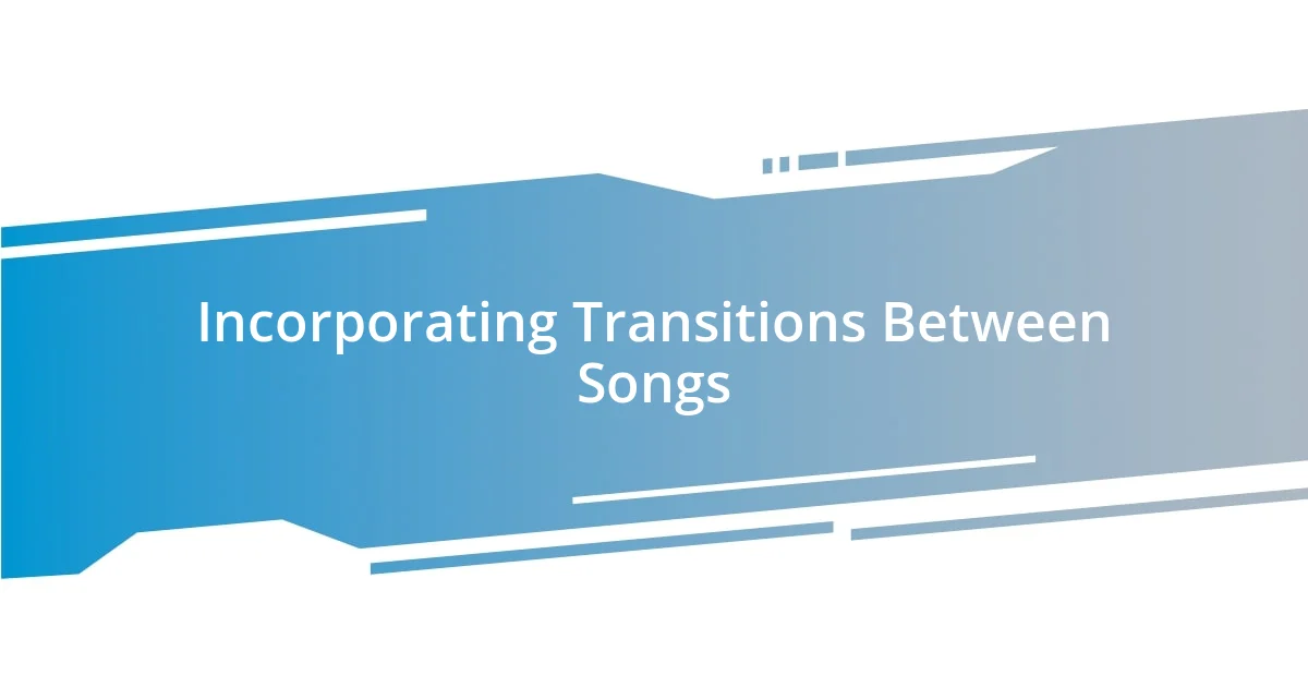 Incorporating Transitions Between Songs