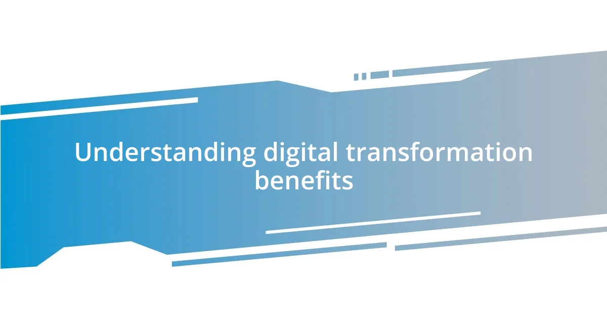 Understanding digital transformation benefits