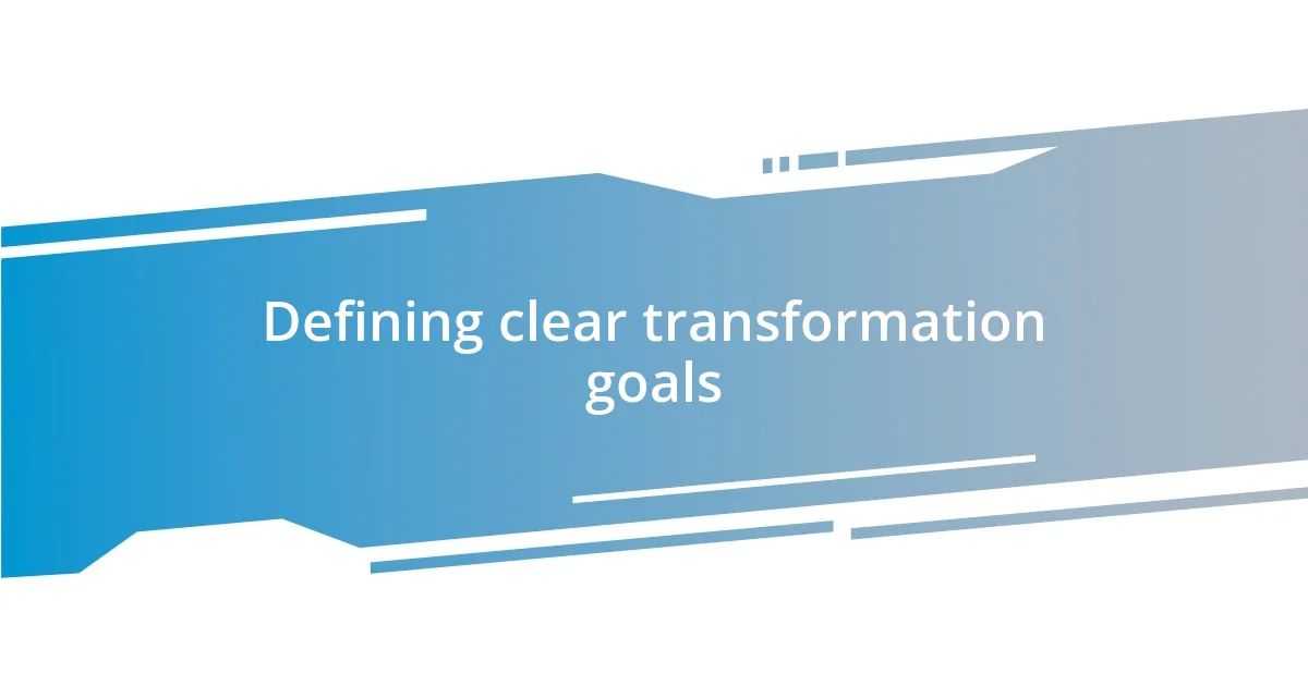 Defining clear transformation goals